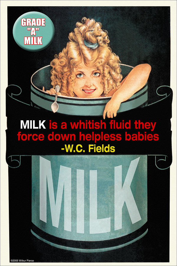 Milk is a whitish fluid they force down helpless babies Painting by Wilbur Pierce