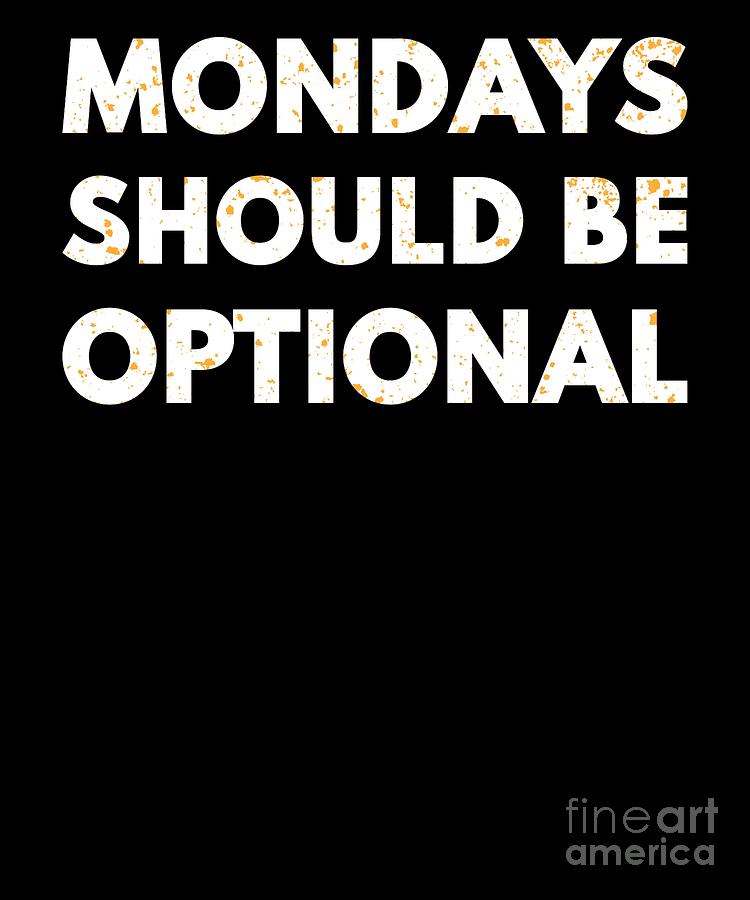 Mondays Should Be Optional Funny Puns Silly Joke Digital Art By Henry B Fine Art America