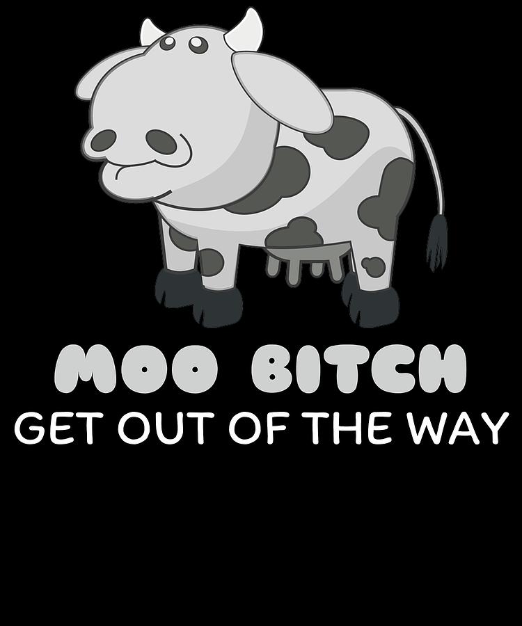 Moo Bitch Get Out Of The Way Funny Cow Pun Digital Art By Dogboo Fine