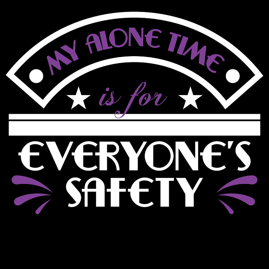 My Alone Time Is For Everyones Safety Tshirt Design Carefulness Family