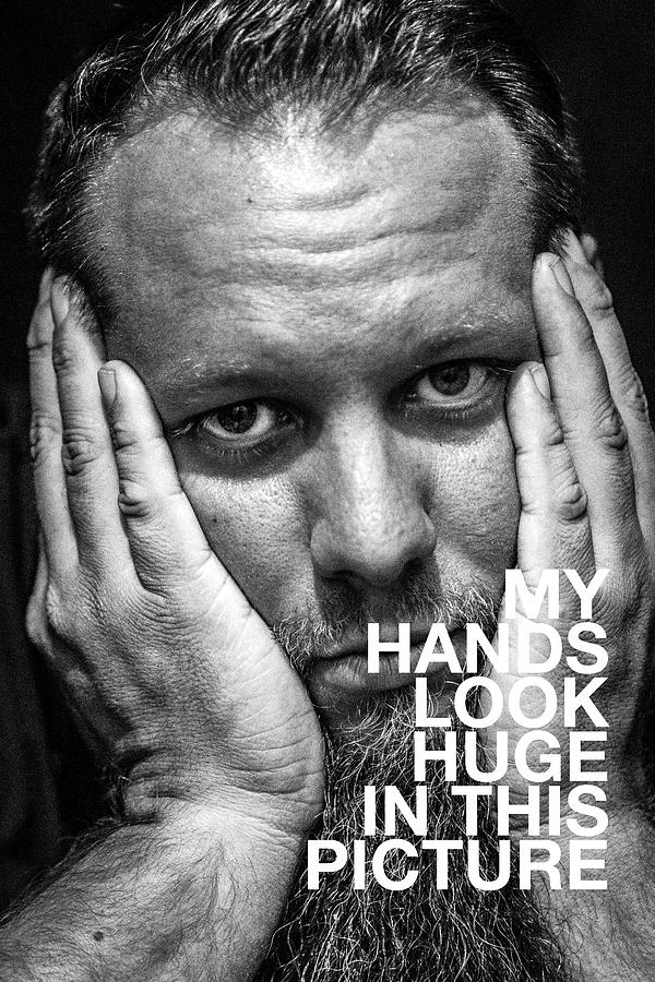 My Hands Look Huge in this Picture by Brian Johnson My Hands Look Huge in this Picture by Brian Johnson