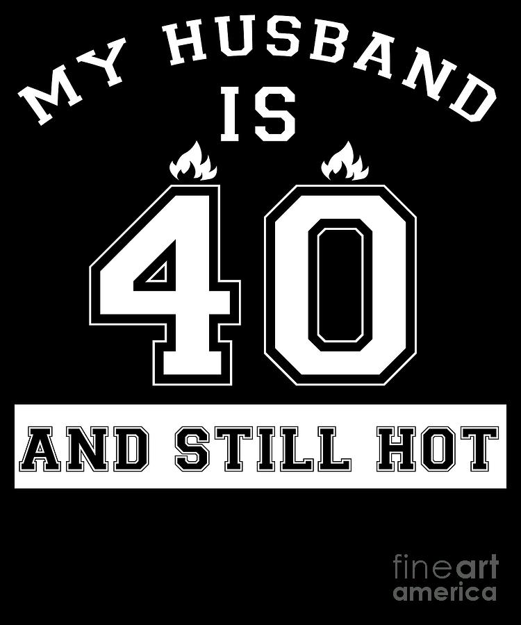 My Husband Is 40 And Still Hot 40th Birthday Gift For Him Print |  