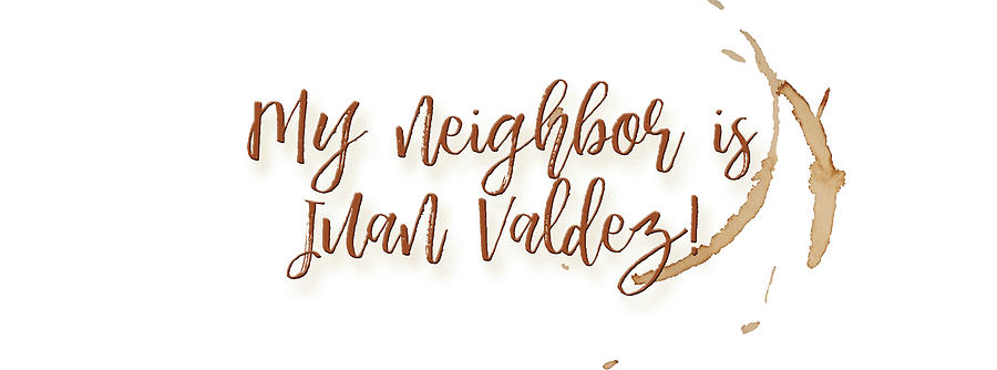 My Neighbor is Juan Valdez Digital Art by Paulette B Wright