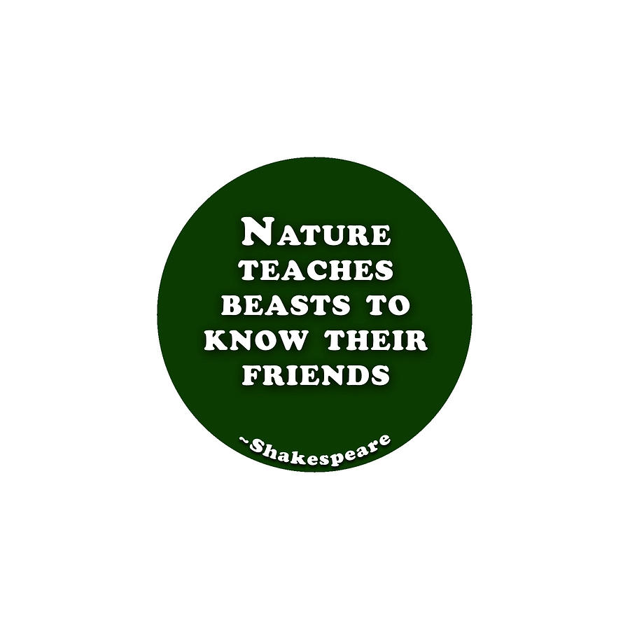 Nature teaches beasts to know their friends #shakespeare #shakespearequote Digital Art by TintoDesigns