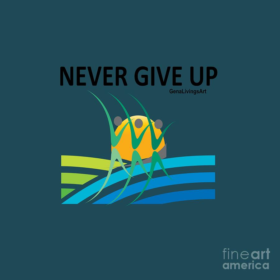 Never Give Up Digital Art by Gena Livings