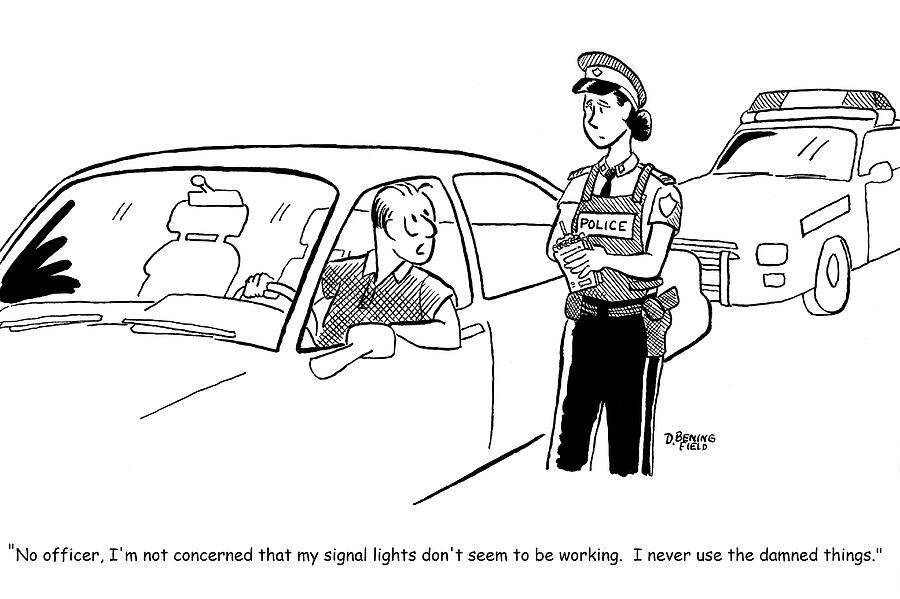 No Officer, Im Not Concerned That My Signal Lights Dont Drawing by David Beningfield No Officer, Im Not Concerned That My Signal Lights Dont Drawing by David Beningfield