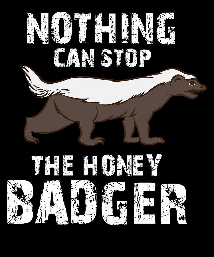 Nothing Can Stop The Honey Badger Honey Badger Honey Badger Apparel ...