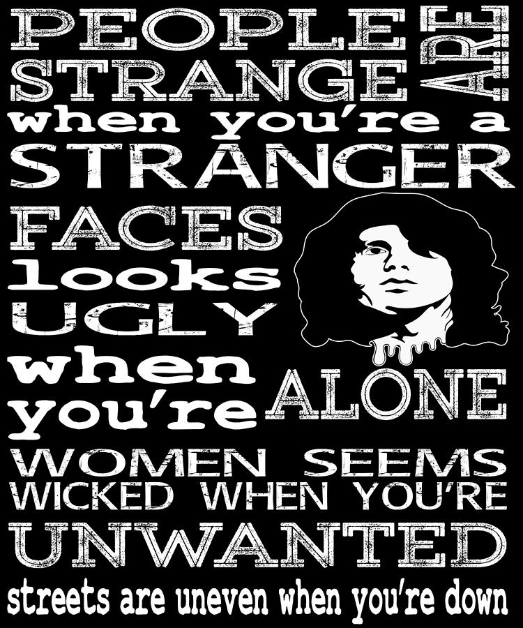 People are Strange When Youre A Stranger Faces Looks Ugly When Youre ...