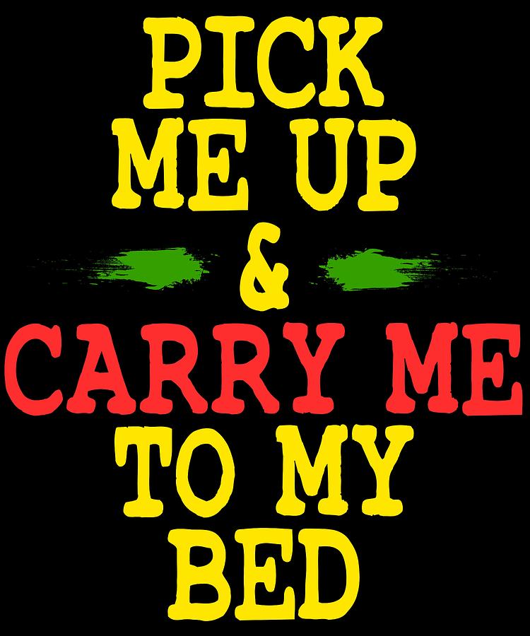 Pick Me Up And Carry Me To My Bed tee design for sleepyhead out there ...