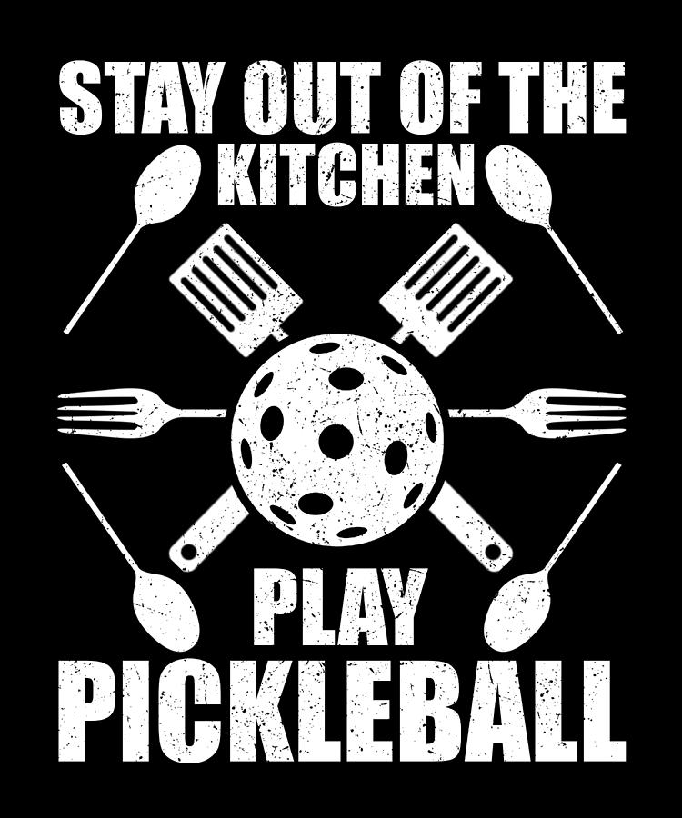 Pickleball Stay Out of the KicheN Play Pickleball Drawing by Kanig ...