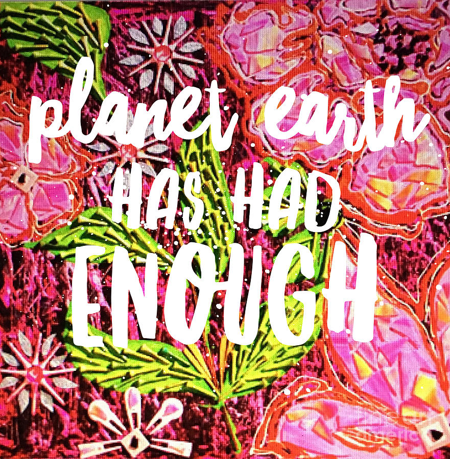 Planet Earth has had Enough by Sheila McPhee Planet Earth has had Enough by Sheila McPhee