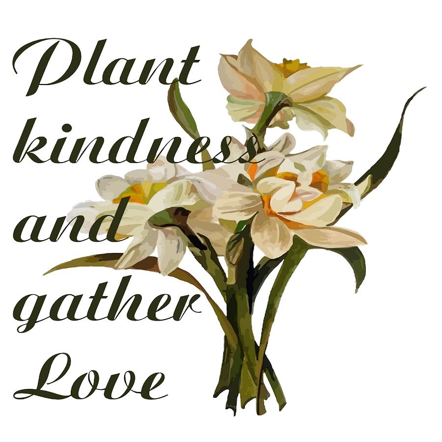 Plant Kindness and Gather Love Proverb  Digital Art by Taiche Acrylic Art