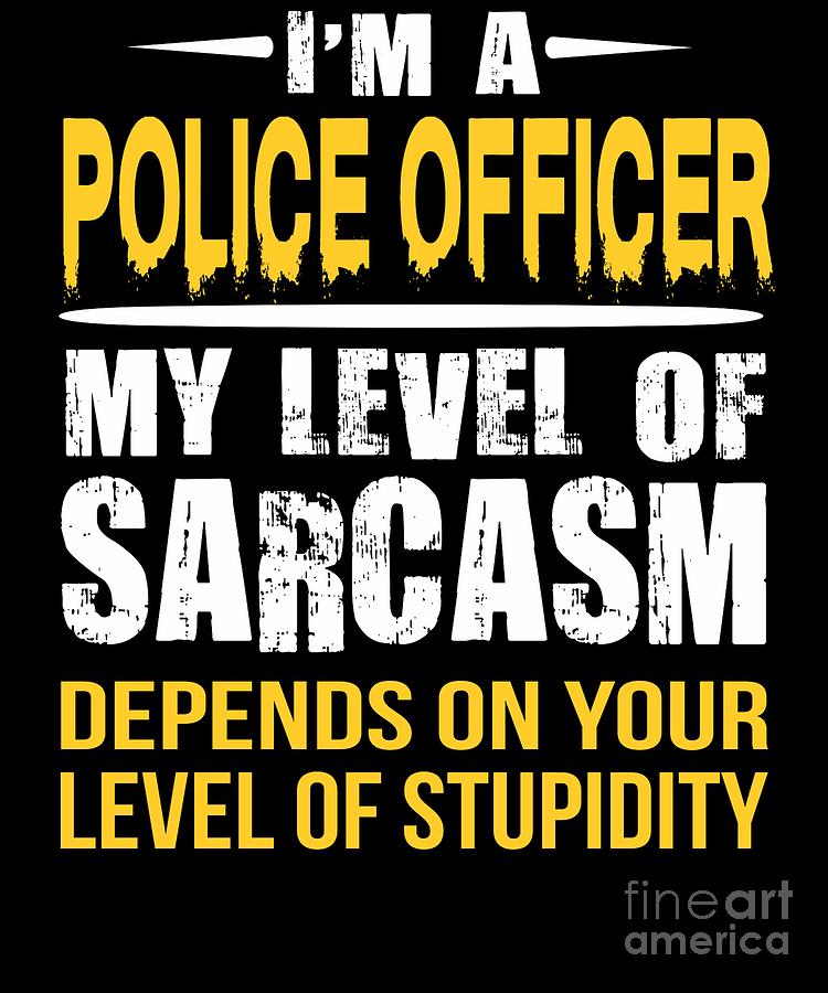 Police Officer Sarcastic Funny Saying Digital Art by Dusan Vrdelja - Pixels