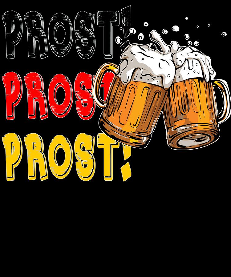 Prost Cheers Oktoberfest Fun German Beer Festival Design For Beer Lovers And Beer Drinkers Digital Art By Shendon Whyte