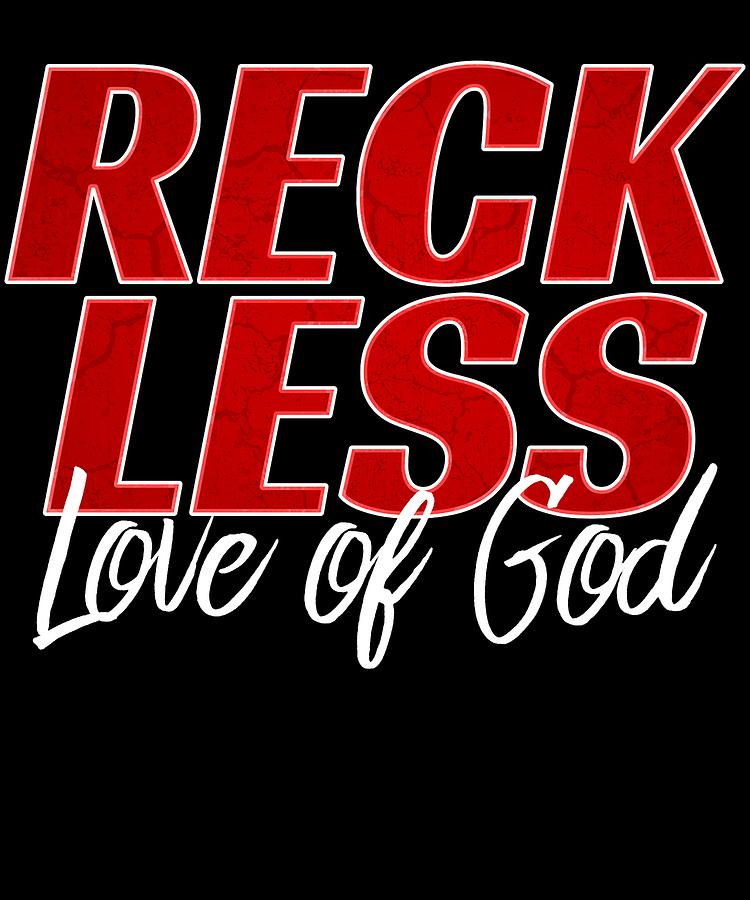 Reckless Love Of God Tee Design For Faith Lovers Out There Show Your A Believer Too Mixed Media By Roland Andres