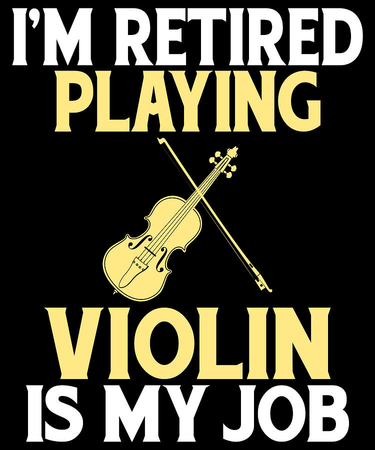 Retired To Be A Violinist Design Im Retired Playing Violin Is My Job Digital Art By Muzette Casas 1564