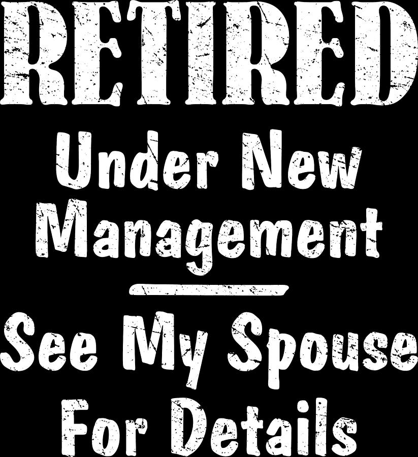 Retired Under New Management See Spouse For Details Gift Digital Art by ...