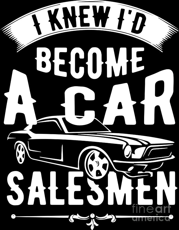 Salesman Shirt Knew Id Become Car Salesman Gift Tee Digital Art by ...