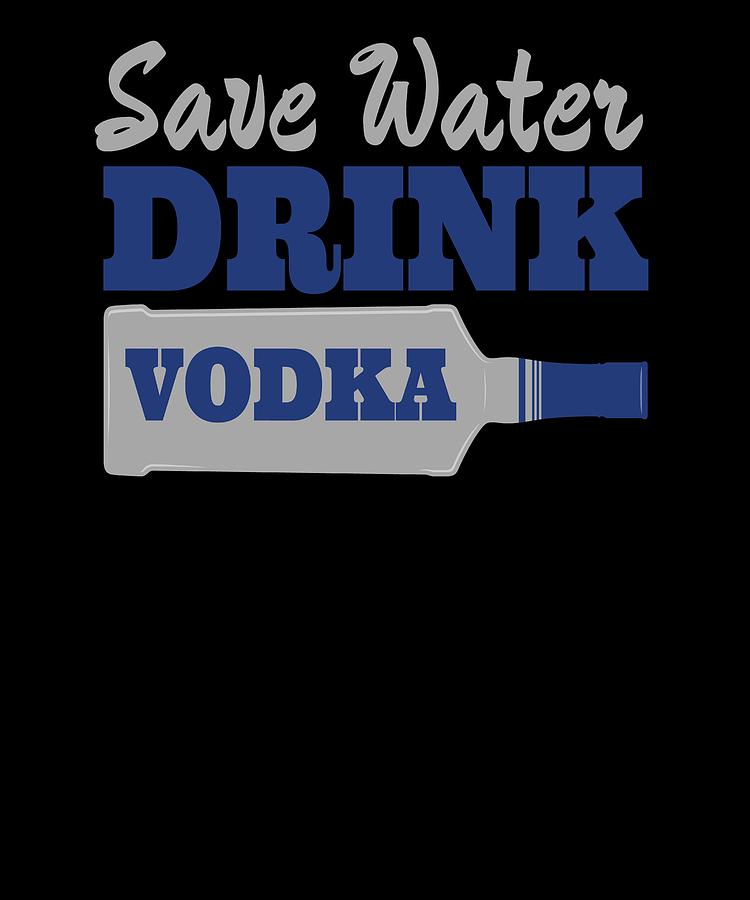 Save Water Drink Vodka Digital Art by Lin Watchorn - Fine Art America