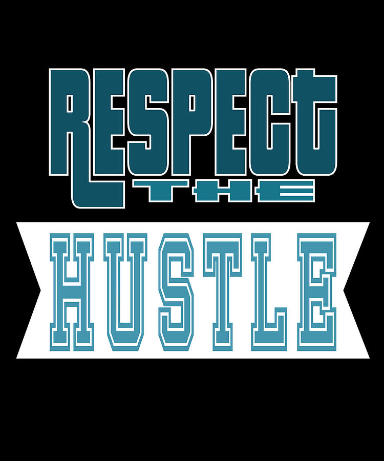 Show Some Respect Tshirt Designs RESPECT THE HUSTLE Mixed Media by ...