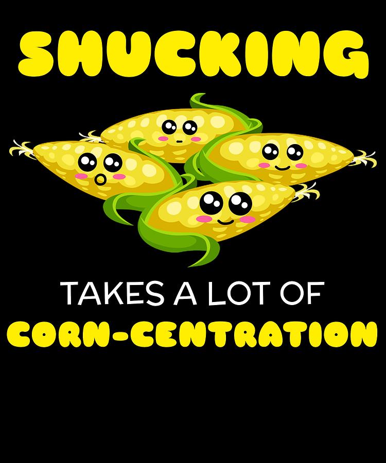 Shucking Takes A Lot Of Corn centration Funny Corn Pun Digital Art by  DogBoo - Fine Art America