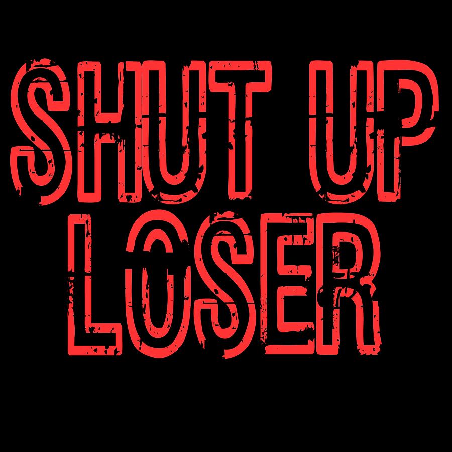 Shut Up Tshirt Design Saying Shut Up Loser Silence Quiet Still Hush No ...