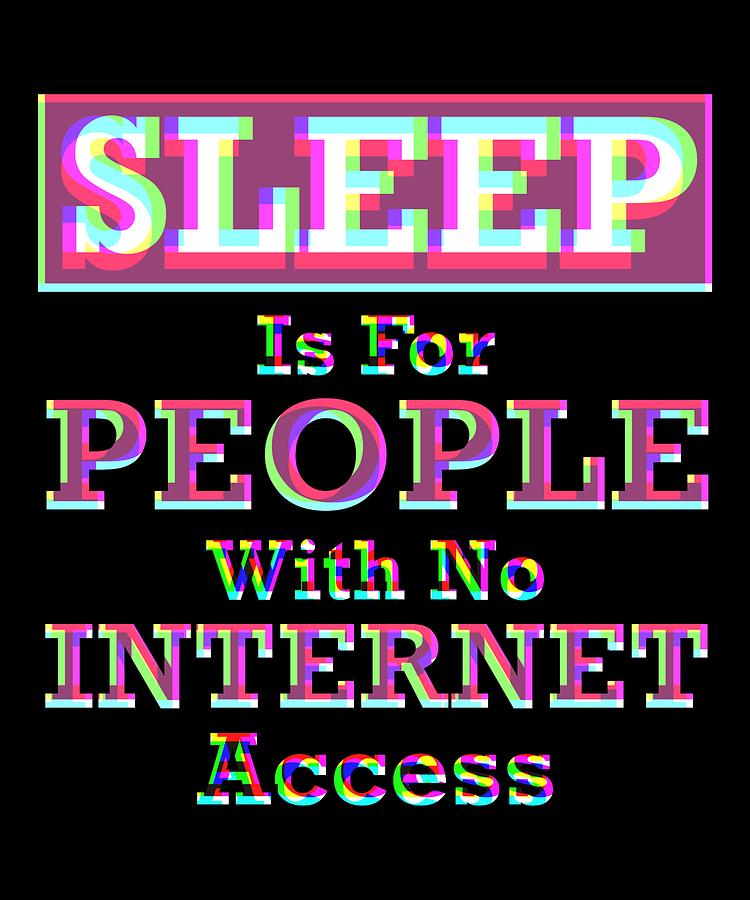 Sleep Is For People With No Internet Access Colorful Digital Art by Lin Watchorn