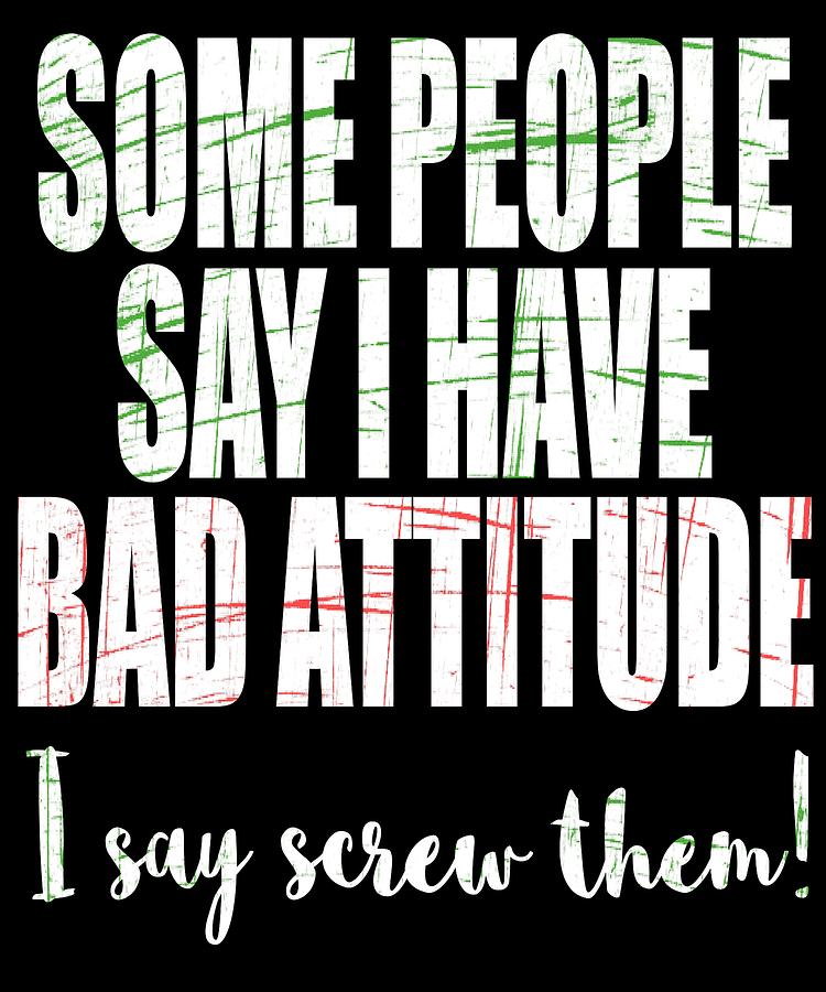 Some People Say I Have Bad Attitude I Say Screw Them Tee Design Funny And Hilarious Tee Design