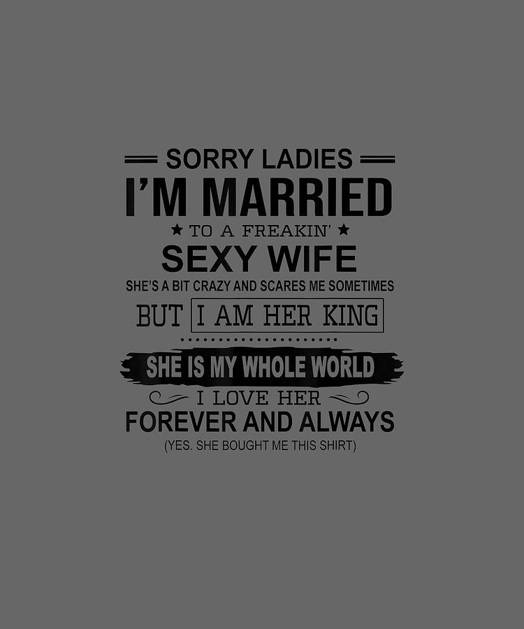 Sorry Ladies Im Married To A Frakin Sexy Wife Shirt T Shirt Digital Art By Pham Michael 3690