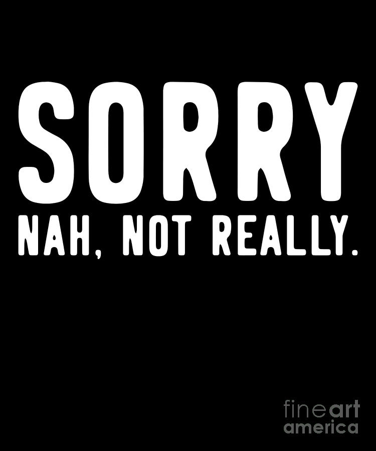 Sorry Not Sorry by Flippin Sweet Gear Sorry Not Sorry by Flippin Sweet Gear