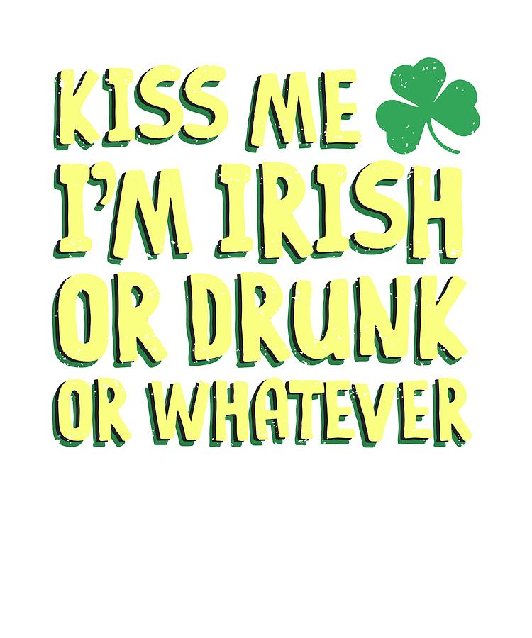 St Patrick Kiss Me Im Irish Drunk Whatever Drawing By Kanig Designs Fine Art America 4325