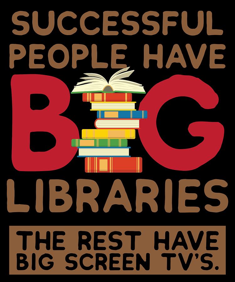 Successful People Have Big Libraries The Rest Have Big Screen TVs Digital Art by Lin Watchorn