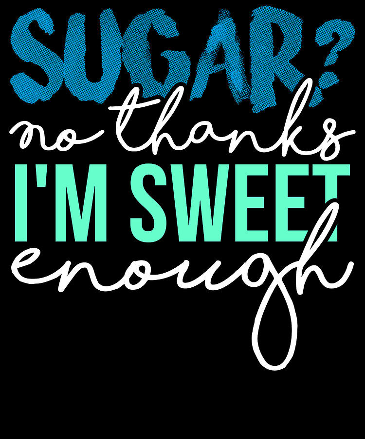 Sugar No thanks Im sweet enough Digital Art by Kaylin Watchorn