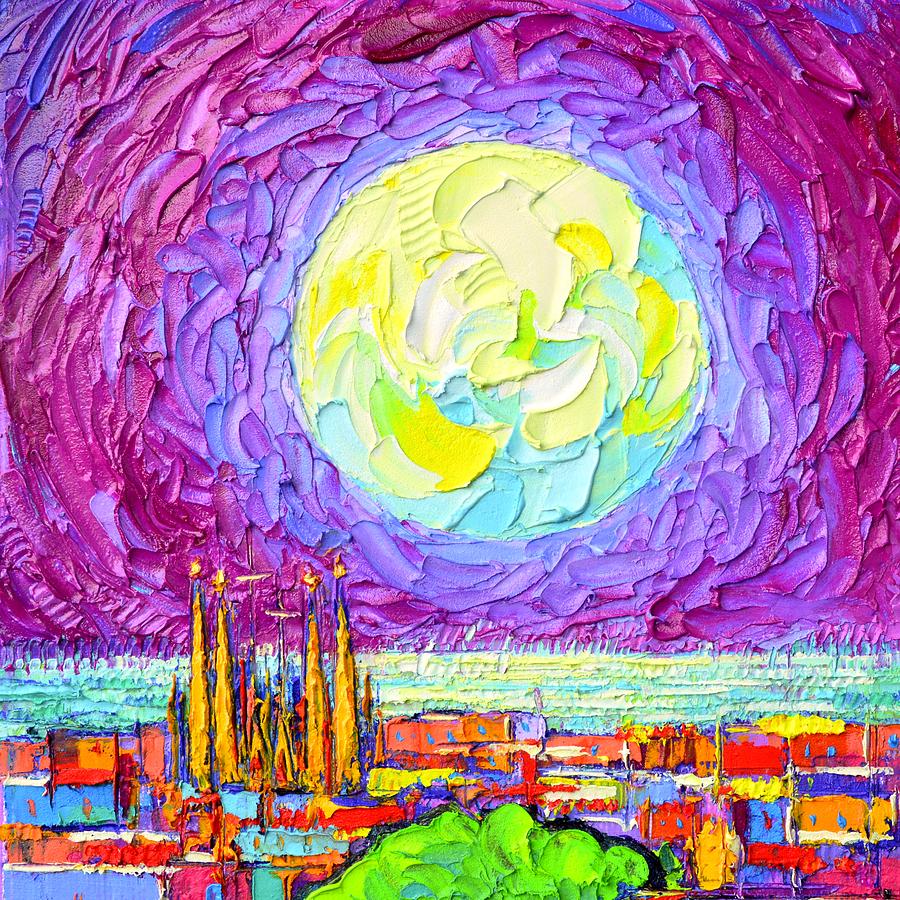 SUPER MOON OVER SAGRADA FAMILIA VIEW FROM PARK GUELL BARCELONA impasto painting Ana Maria Edulescu Painting by Ana Maria Edulescu