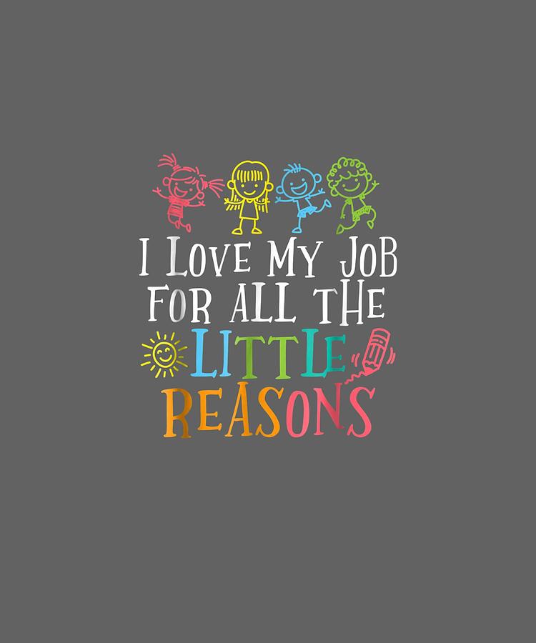 Teacher Digital Art - Teacher Shirt I Love My Job For All The Little Reasons by Unique Tees Teacher Digital Art - Teacher Shirt I Love My Job For All The Little Reasons by Unique Tees