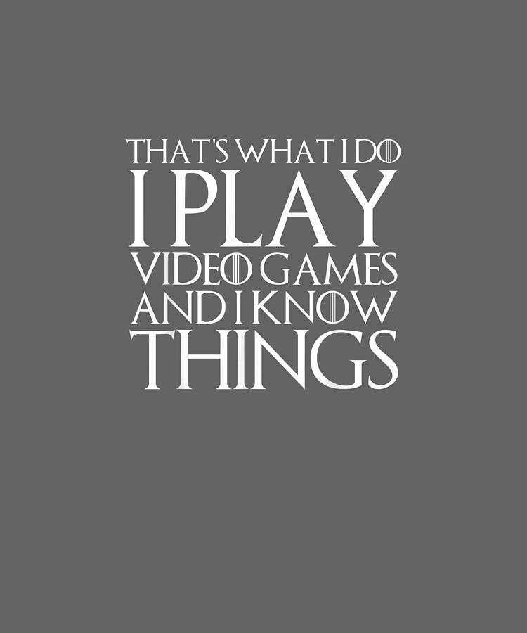 That's Digital Art - Thats What I Do I Play Video Games And I Know Things Shirt by Do David That's Digital Art - Thats What I Do I Play Video Games And I Know Things Shirt by Do David
