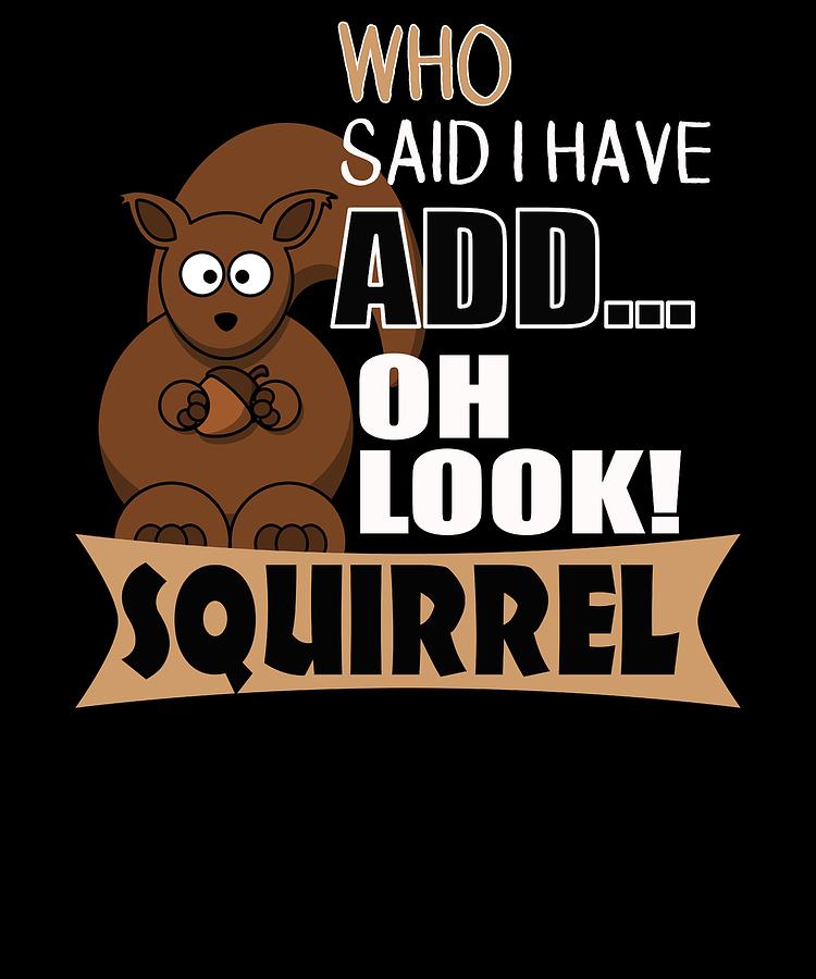 The ADHD Squirrel Who Says I have ADD Look Squirrel Digital Art by Dawn ...