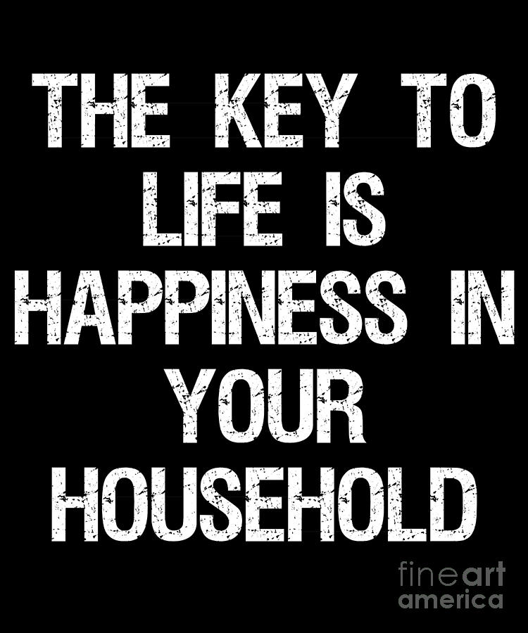 The Key To Life Is Happiness In Your Household Digital Art by Flippin ...