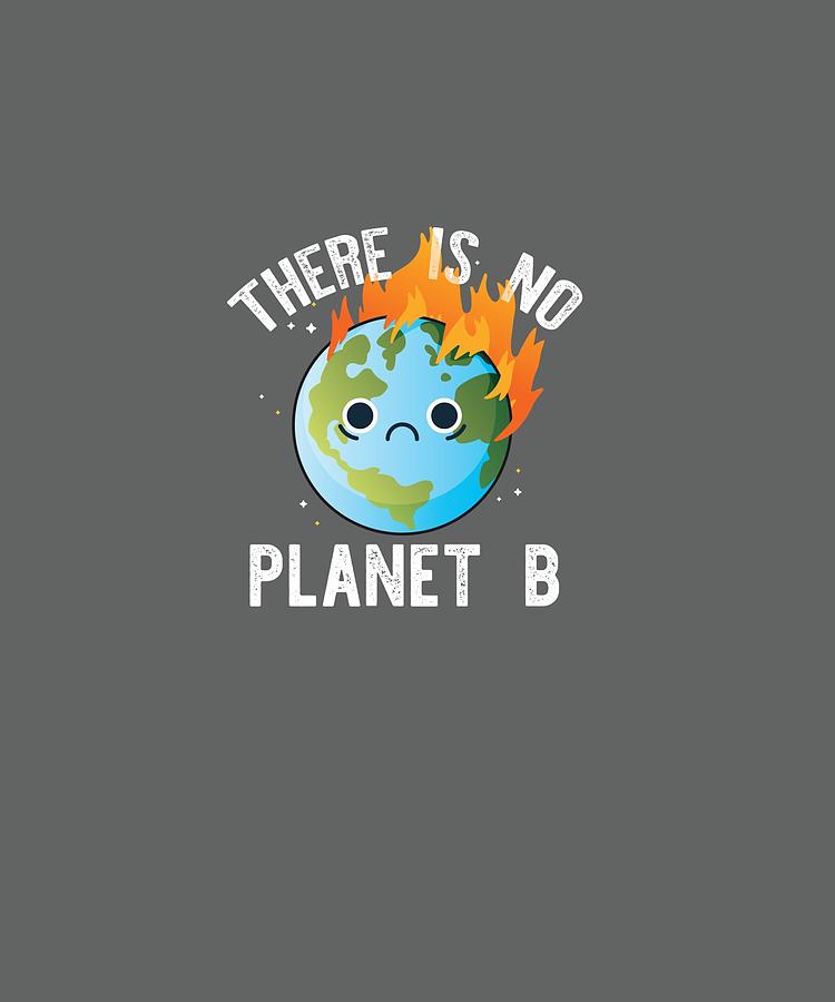 There Is No Planet B Sad Earth On Fire Climate Change Meme