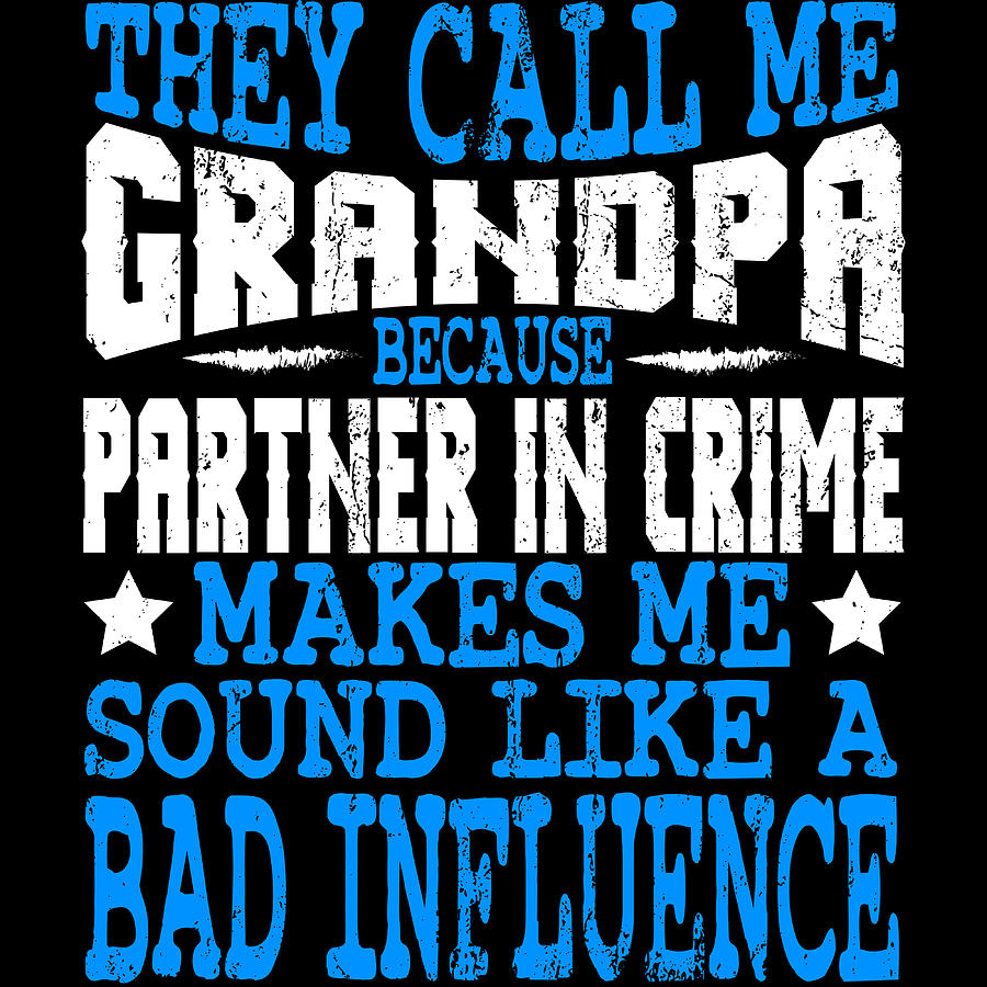 They Call Me Grandpa Because Partner In Crime Makes Me Sound Like A Bad Influence Tshirt Design