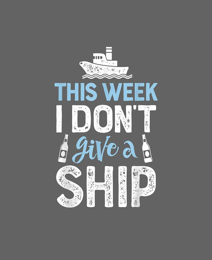 This Digital Art - This Week I Dont Give A Ship T Shirt Cruise Trip Vacation by Unique Tees This Digital Art - This Week I Dont Give A Ship T Shirt Cruise Trip Vacation by Unique Tees