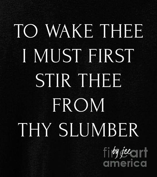 Inspirational Digital Art - To Wake Thee I Must First Stir Thee From Thy Slumber Saying Design by Fashion FotogEvita
