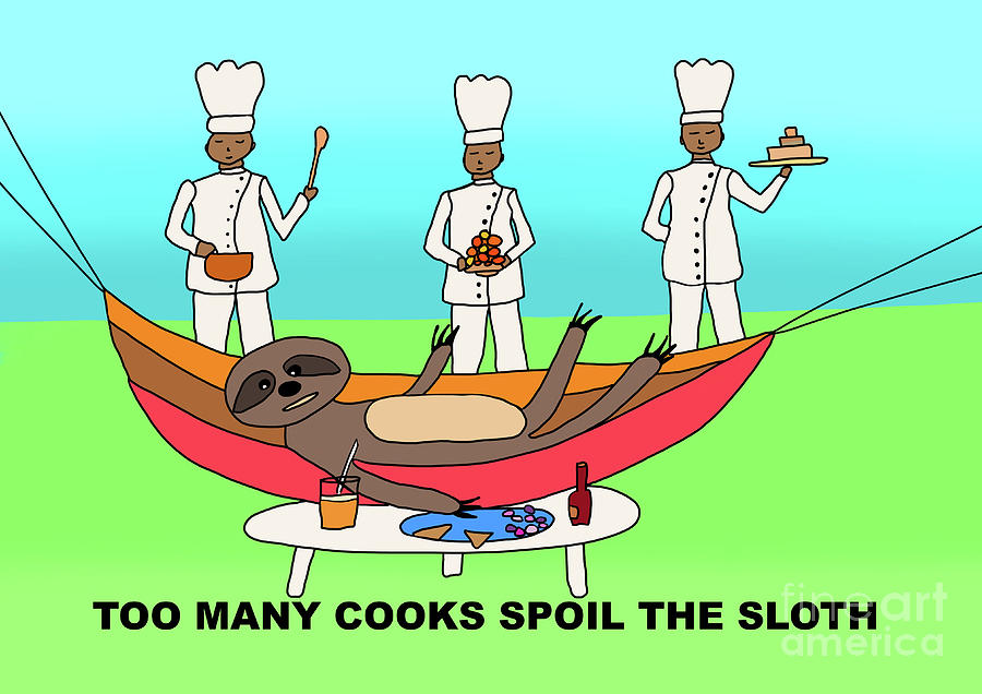 Too Many Cooks Spoil the Sloth - Funny Slogan Art Digital Art by Barefoot Bodeez Art
