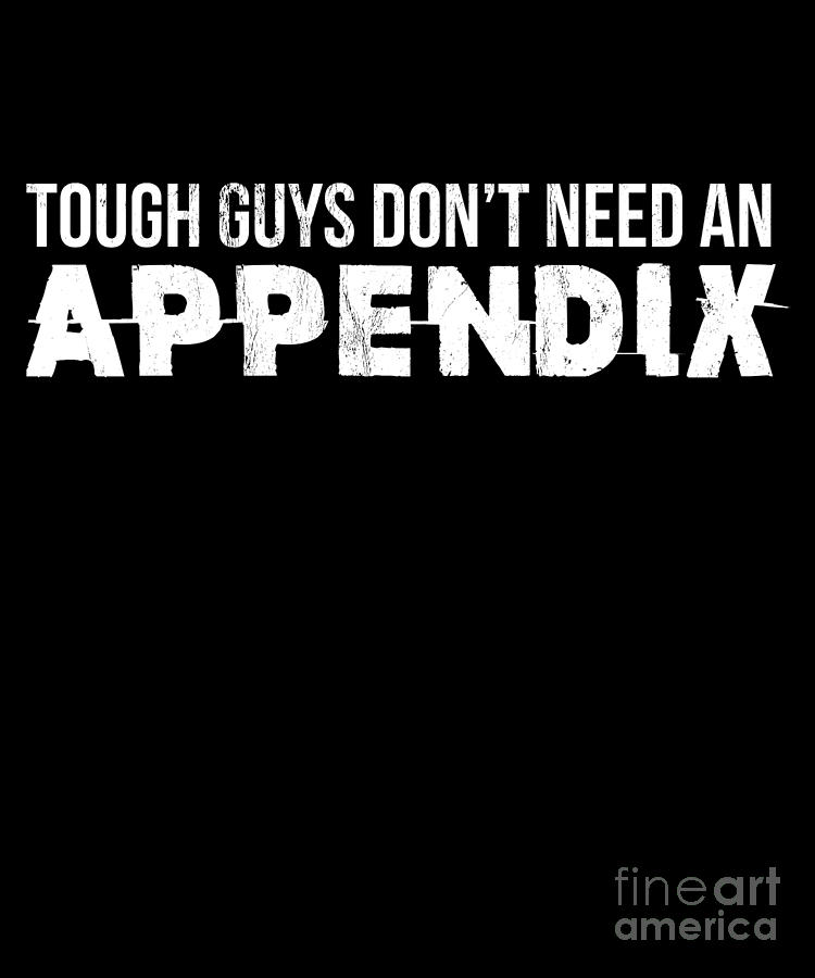 Tough Guys Dont Need An Appendix Recovery Joke Tshirt Drawing By