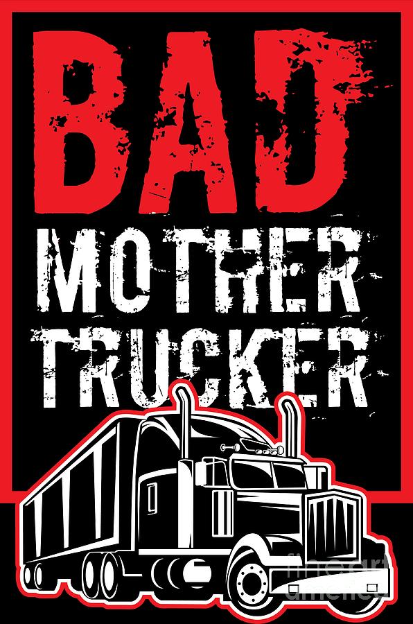 Trucker Bad Mother Trucker Driver Birthday T Digital Art By Haselshirt 3991