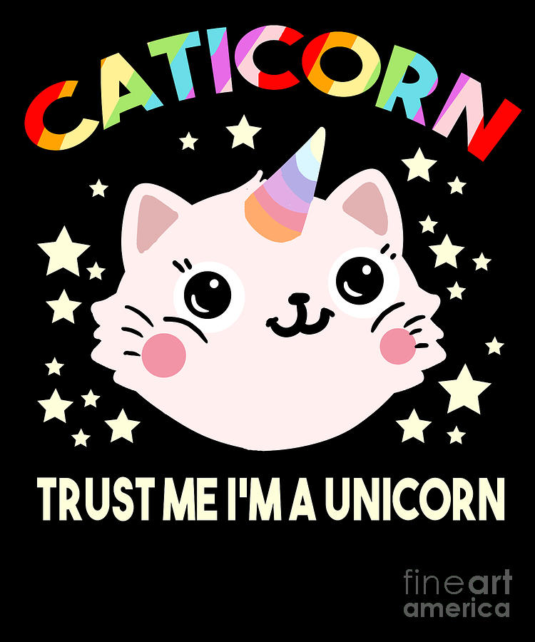 Trust Me Im A Caticorn Magical Unicorn Cat Kitty Digital Art By 