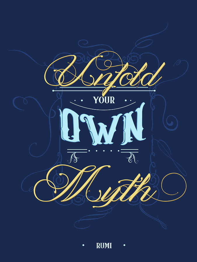 Unfold your own Myth - Rumi Quotes - Rumi Poster - Typography - Lettering - Blue - Calligraphy Mixed Media by Studio Grafiikka