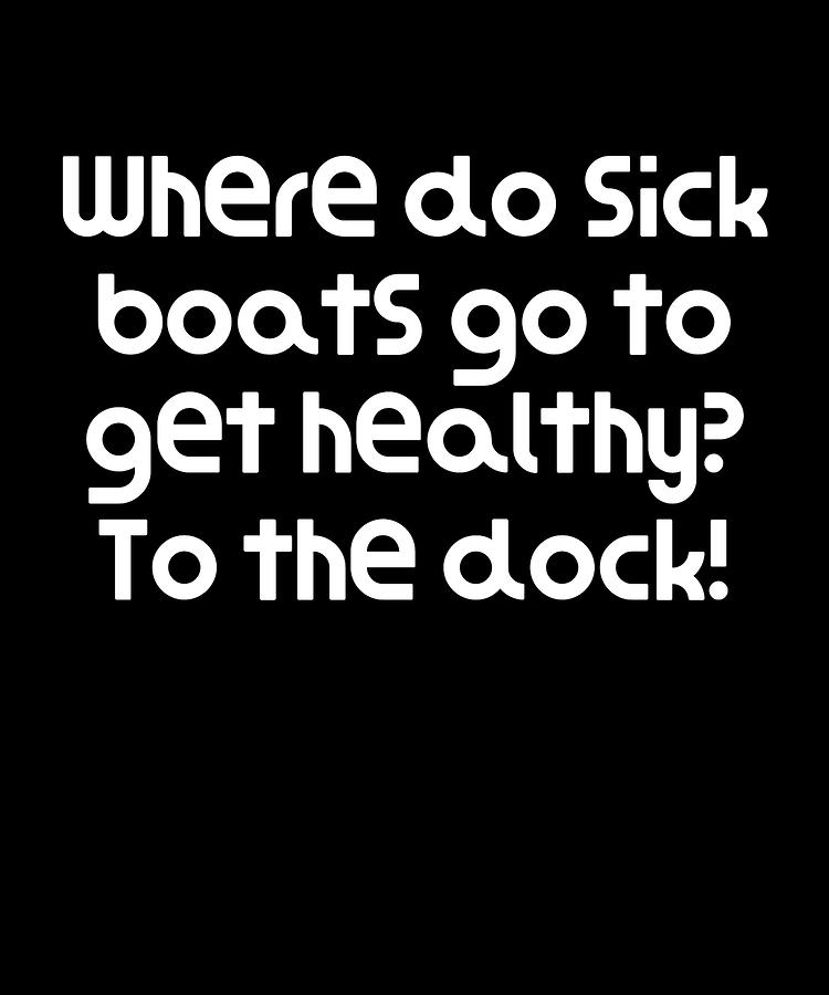 Very Funny Pun Joke Where do sick boats go to get healthy To the dock  Digital Art by DogBoo - Fine Art America