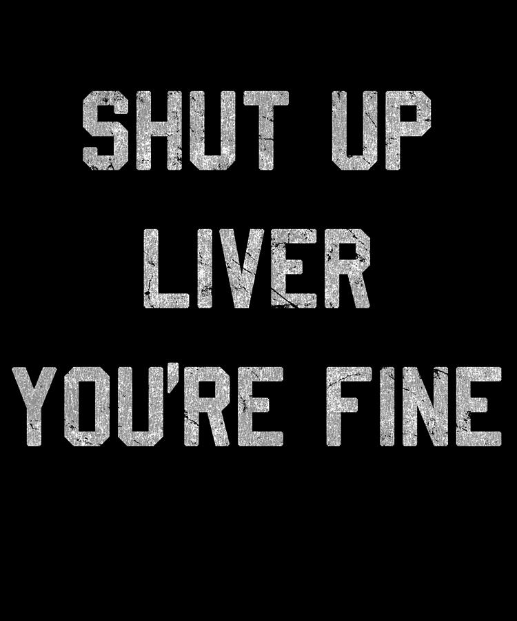 Retro Shut Up Liver Youre Fine Digital Art by Flippin Sweet Gear