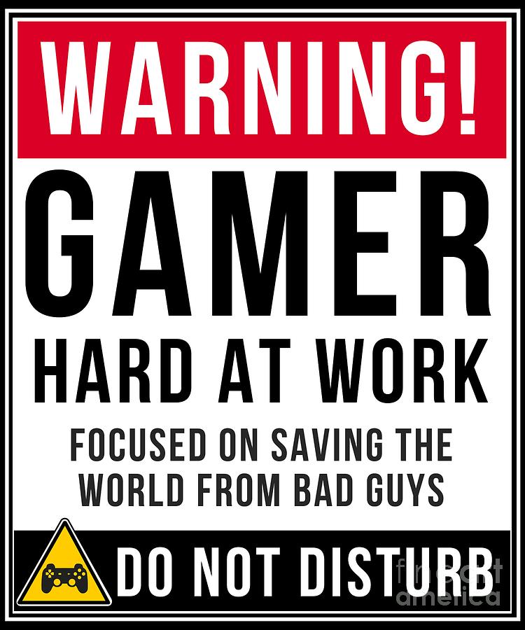 Warning Gamer Hard At Work Focused On Saving The Earth From Bad Guys Do ...